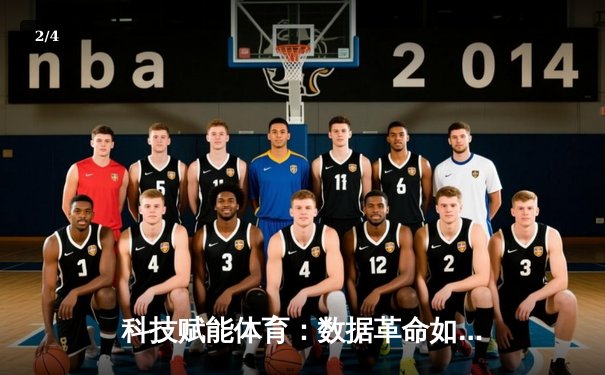 科技赋能体育：数据革命如何重塑现代竞技观赛体验 - 2