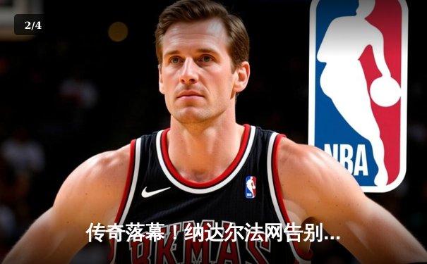 传奇落幕！纳达尔法网告别战激战四盘惜败，罗兰加洛斯万人洒泪致敬 - 2